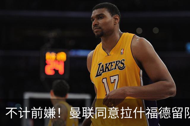 不计前嫌！曼联同意拉什福德留队参赛，新赛季将身披14号！