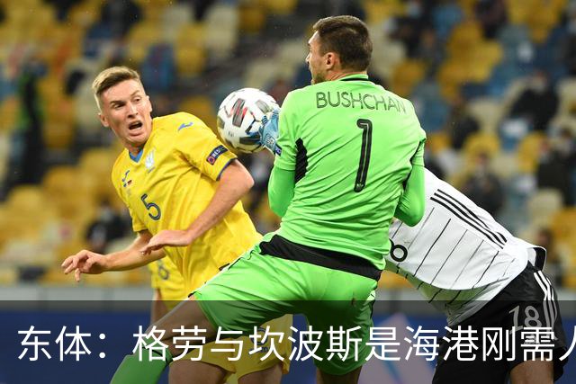东体：格劳与坎波斯是海港刚需人选，预计两人近日到队参与训练