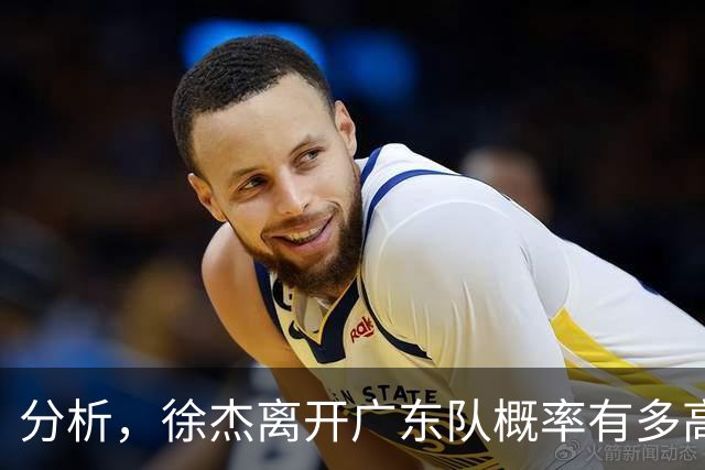 分析，徐杰离开广东队概率有多高？