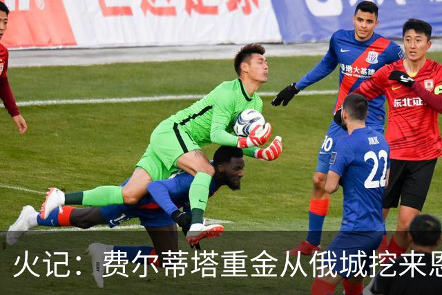 火记：费尔蒂塔重金从俄城挖来恩格兰德 这绝对值得大加赞赏