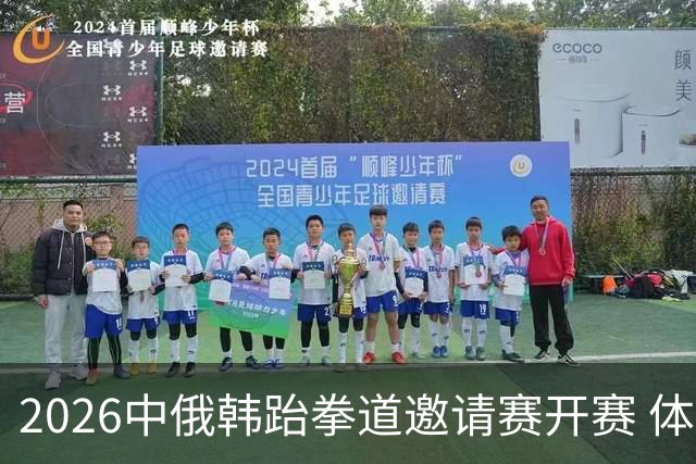 2026中俄韩跆拳道邀请赛开赛 体育为桥促交流